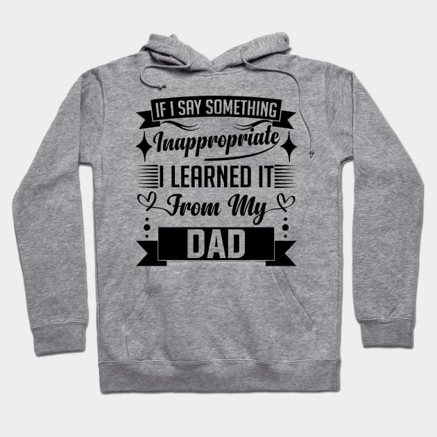 humor kids If I Say Something Inappropriate I Learned It From My dad Influence Saying Hoodie by greatnessprint